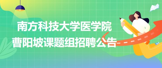 南方科技大學(xué)醫(yī)學(xué)院曹陽坡課題組招聘博士后2名、科研助理2名