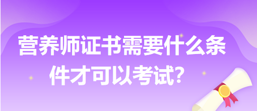 營養(yǎng)師證書需要什么條件才可以考試？