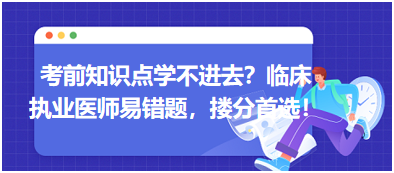 考前知識(shí)點(diǎn)學(xué)不進(jìn)去？臨床執(zhí)業(yè)醫(yī)師易錯(cuò)題，含解析更易讀懂，摟分首選！