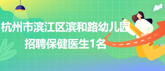 杭州市濱江區(qū)濱和路(暫名)幼兒園招聘保健醫(yī)生1名、廚師1名