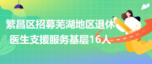 蕪湖市繁昌區(qū)2023年招募蕪湖地區(qū)退休醫(yī)生支援服務(wù)基層16人