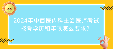 2024年中西醫(yī)內(nèi)科主治醫(yī)師考試報考學(xué)歷和年限怎么要求？