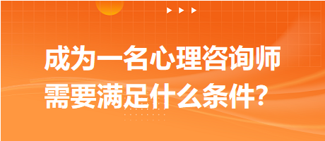 成為一名心理咨詢師需要滿足什么條件？