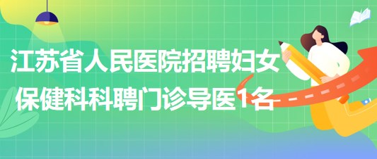 江蘇省人民醫(yī)院招聘婦女保健科科聘門診導(dǎo)醫(yī)1名