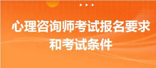 心理咨詢(xún)師考試報(bào)名要求和考試條件