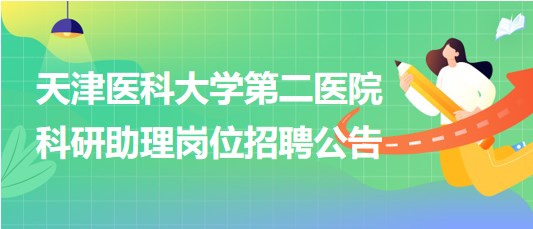 天津醫(yī)科大學第二醫(yī)院2023年科研助理崗位招聘公告