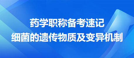 2024藥學(xué)職稱備考速記：細(xì)菌的遺傳物質(zhì)及變異機(jī)制