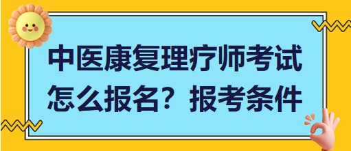 中醫(yī)康復(fù)理療師考試怎么報(bào)名？報(bào)考條件有哪些？