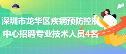 深圳市龍華區(qū)疾病預(yù)防控制中心2023年招聘專業(yè)技術(shù)人員4名