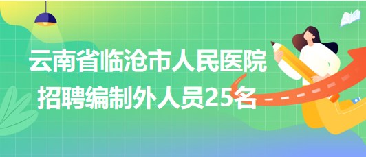 云南省臨滄市人民醫(yī)院2023年招聘編制外人員25名