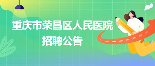 重慶市榮昌區(qū)人民醫(yī)院招聘麻醉科輔檢助理1名、門診導(dǎo)醫(yī)1名