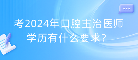 考2024年口腔主治醫(yī)師學歷有什么要求？