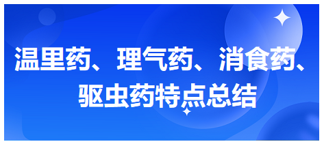 溫里藥、理氣藥、消食藥、驅(qū)蟲藥特點(diǎn)總結(jié)