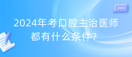 2024年考口腔主治醫(yī)師都有什么條件？