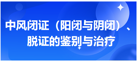 中風(fēng)閉證（陽(yáng)閉與陰閉）、脫證的鑒別與治療