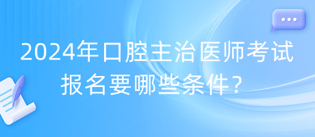 2024年口腔主治醫(yī)師考試報(bào)名要哪些條件？