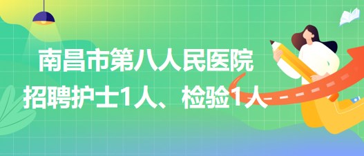 南昌市第八人民醫(yī)院2023年招聘護(hù)士1人、檢驗(yàn)1人