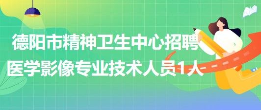 山東省德陽(yáng)市精神衛(wèi)生中心招聘醫(yī)學(xué)影像專業(yè)技術(shù)人員1人