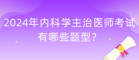 2024年內(nèi)科學(xué)主治醫(yī)師考試有哪些題型？