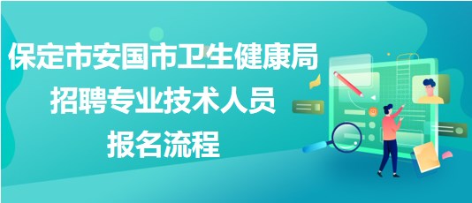 保定市安國市衛(wèi)生健康局2023年招聘專業(yè)技術(shù)人員報名流程