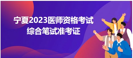 寧夏2023醫(yī)師資格考試準(zhǔn)考證