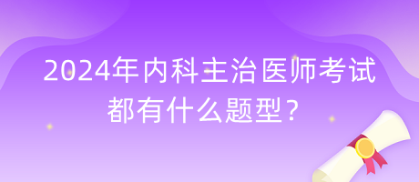 2024年內(nèi)科主治醫(yī)師考試都有什么題型？
