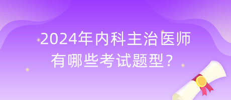 2024年內(nèi)科主治醫(yī)師有哪些考試題型？