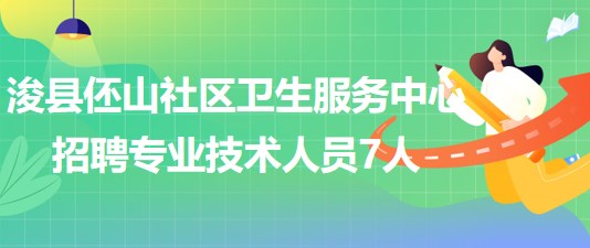 河南省鶴壁市?？h伾山社區(qū)衛(wèi)生服務(wù)中心招聘專(zhuān)業(yè)技術(shù)人員7人