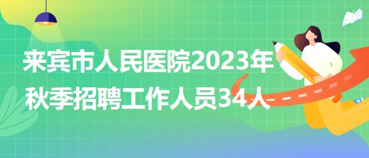 廣西來賓市人民醫(yī)院2023年秋季招聘工作人員34人