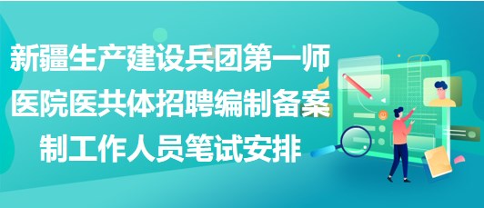 新疆生產建設兵團第一師醫(yī)院醫(yī)共體招聘編制備案制工作人員筆試安排