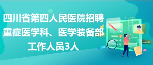 四川省第四人民醫(yī)院招聘重癥醫(yī)學(xué)科、醫(yī)學(xué)裝備部工作人員3人