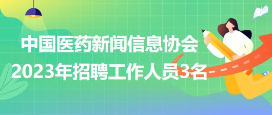 中國(guó)醫(yī)藥新聞信息協(xié)會(huì)2023年招聘工作人員3名