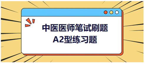 中醫(yī)醫(yī)師筆試刷題A2型練習題0