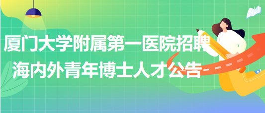 廈門大學(xué)附屬第一醫(yī)院招聘海內(nèi)外青年博士人才公告