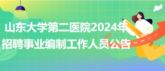 山東大學(xué)第二醫(yī)院2024年招聘事業(yè)編制工作人員公告