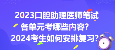 2023口腔助理醫(yī)師筆試各單元考哪些內(nèi)容？2024年考生如何安排復(fù)習(xí)？