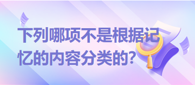 下列哪項不是根據記憶的內容分類的？