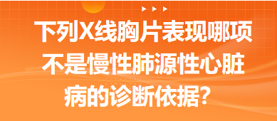 下列X線胸片表現(xiàn)哪項(xiàng)不是慢性肺源性心臟病的診斷依據(jù)？