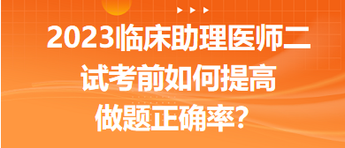 2023臨床助理醫(yī)師二試考前提高做題正確率的5點(diǎn)經(jīng)驗(yàn)！