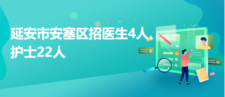 延安市安塞區(qū)招醫(yī)生4人、護(hù)士22人