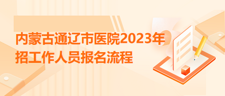 內(nèi)蒙古通遼市醫(yī)院2023年招工作人員報(bào)名流程