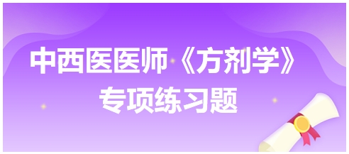 中西醫(yī)醫(yī)師《方劑學(xué)》專項(xiàng)練習(xí)題9