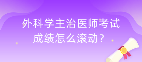 外科學(xué)主治醫(yī)師考試成績(jī)?cè)趺礉L動(dòng)？