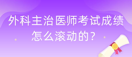 外科主治醫(yī)師考試成績怎么滾動的？