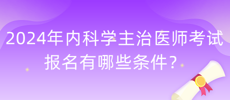 2024年內(nèi)科學(xué)主治醫(yī)師考試報(bào)名有哪些條件？