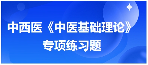 中西醫(yī)醫(yī)師《中醫(yī)基礎(chǔ)例理論》專項練習(xí)題13