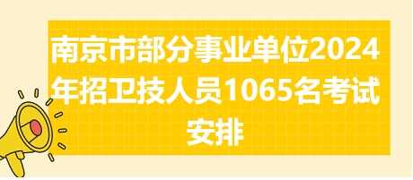 南京市部分事業(yè)單位2024年招衛(wèi)技人員1065名考試安排