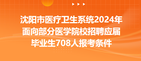 沈陽市醫(yī)療衛(wèi)生系統(tǒng)2024年面向部分醫(yī)學院校招聘應(yīng)屆畢業(yè)生708人報考條件