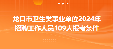 龍口市衛(wèi)生類事業(yè)單位2024年招聘工作人員109人報(bào)考條件